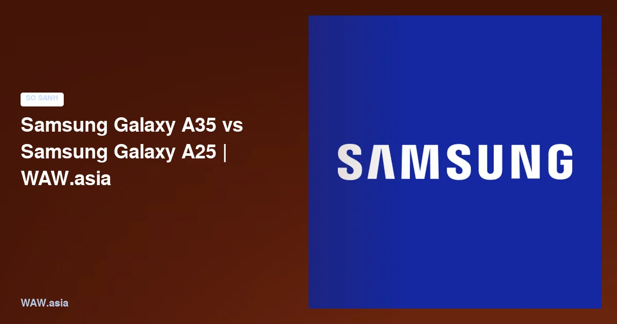 Samsung Galaxy A35 vs Samsung Galaxy A25 | WAW.asia